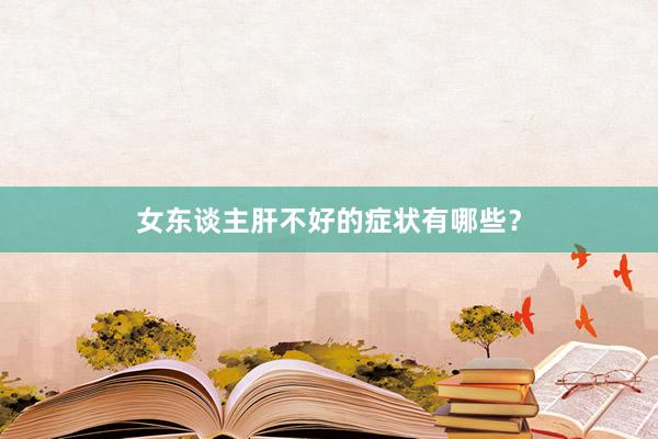 女东谈主肝不好的症状有哪些？
